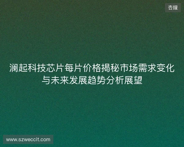 澜起科技芯片每片价格揭秘市场需求变化与未来发展趋势分析展望